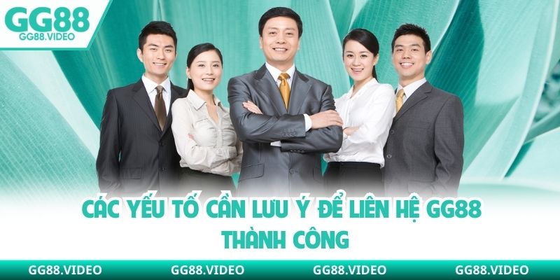 Các yếu tố cần lưu ý để liên hệ GG88 thành công