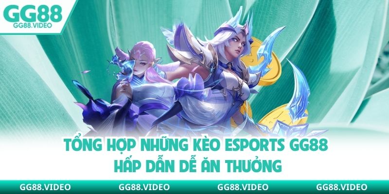 Tổng hợp những kèo esports GG88 hấp dẫn dễ ăn thưởng